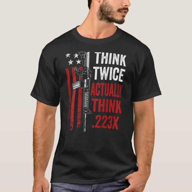 Think Twice Actually Think 223   Ar15 Gun Joke Bac T-Shirt (Front)