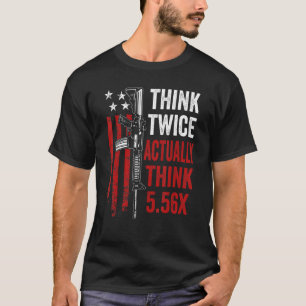Think Twice Actually Think 5 56   Ar15 Rifle Gun J T-Shirt