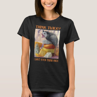 Think Twice I Don't Even Think Once  Opossum Possu T-Shirt