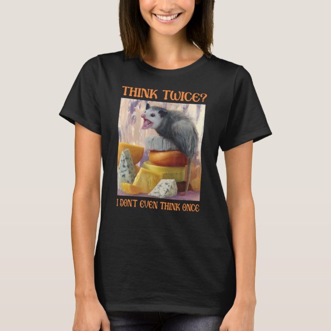 Think Twice I Don't Even Think Once  Opossum Possu T-Shirt (Front)