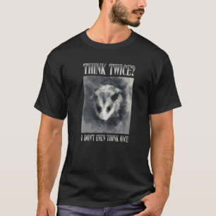 Think Twice I Don't Even Think Once Opossum Possu T-Shirt