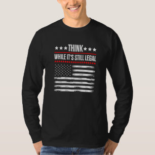 Think While It S Still Legal 6 T-Shirt