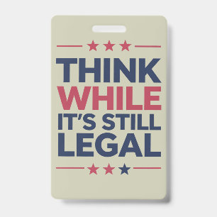 Think While It's A Still Legal Republican Gift Badge