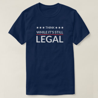 Think While It's Still Legal | Fascism | D T-Shirt