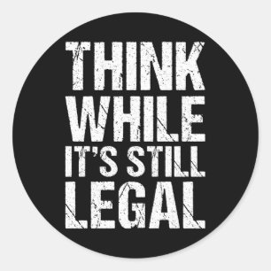 Think While It's Still Legal Funny Gift Distressed Classic Round Sticker