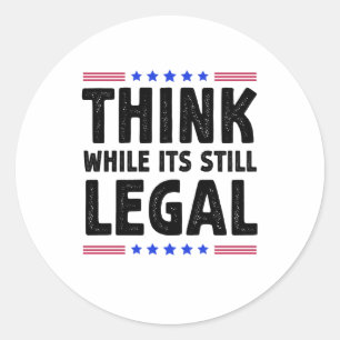 Think While Its Still Legal Political Gift Classic Round Sticker