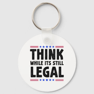 Think While Its Still Legal Political Gift Keychain