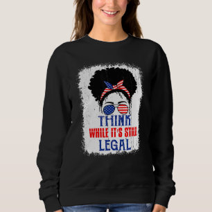 Think While It's Still Legal Political Statement Sweatshirt