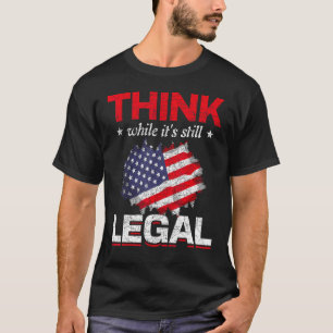 Think While Its Still Legal US Flag Liberty Proud T-Shirt
