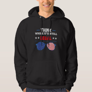 Think While It's Still Legal Usa Political Freedo Hoodie