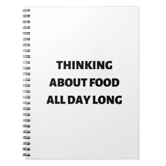 Thinking about food all day long notebook