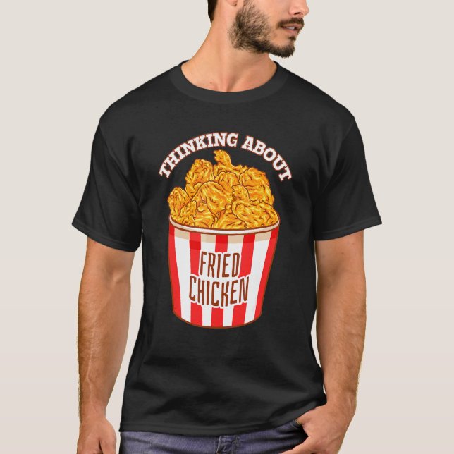 Thinking About Fried Chicken Crispy Fried Chicken T-Shirt (Front)