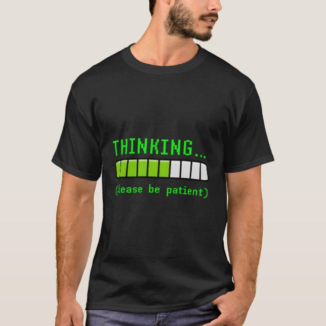 Thinking Please Be Patient Funny Loading Tech Comp T-Shirt (Front)