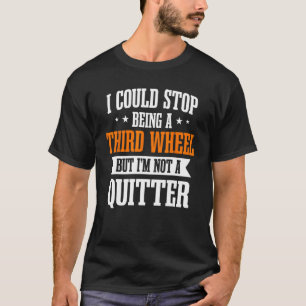 Third Wheel Lover Not A Quitter Dating Humour Sing T-Shirt