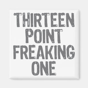 thirteen point freaking one magnet