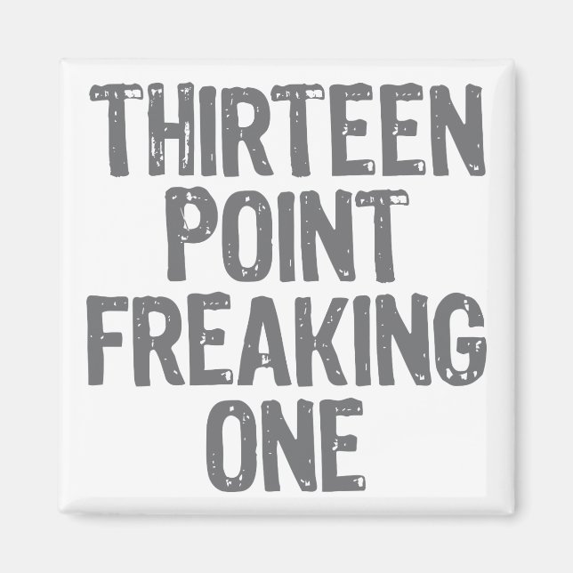 thirteen point freaking one magnet (Front)