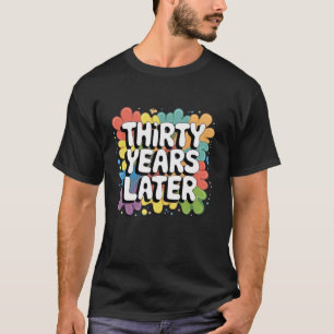 Thirty Years Later Funny 30 Year Old 30th Birthday T-Shirt