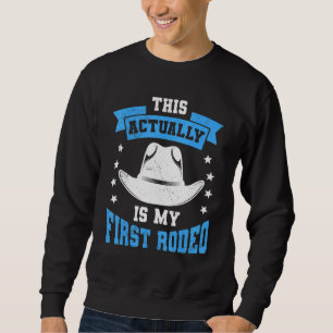 This Actually Is My First Rodeo Bull Riding For Me Sweatshirt