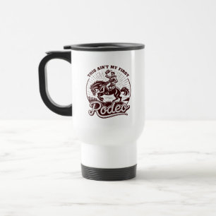 This Ain’t My First Rodeo Funny Quote Travel Mug