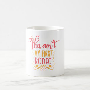 This Ain't My First Rodeo Coffee Mug