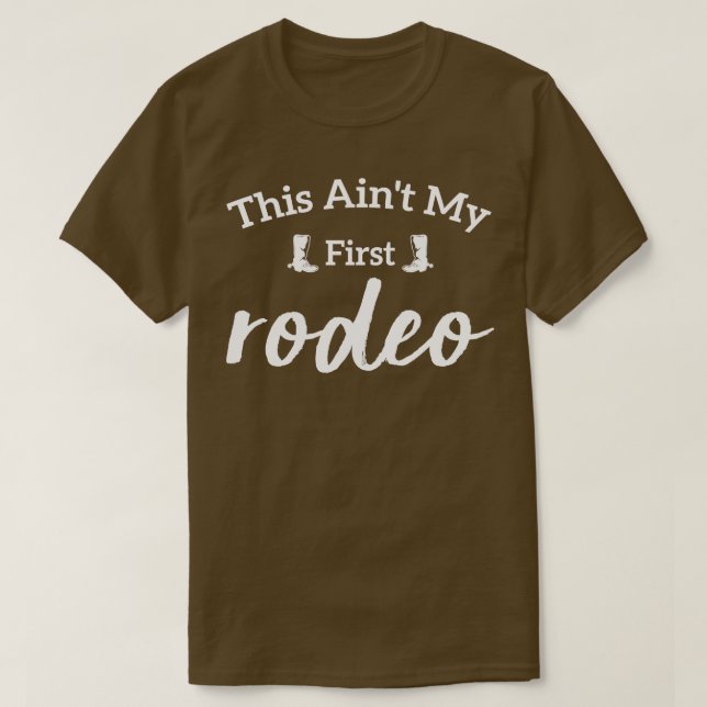 This Aint My First Rodeo T-Shirt (Design Front)