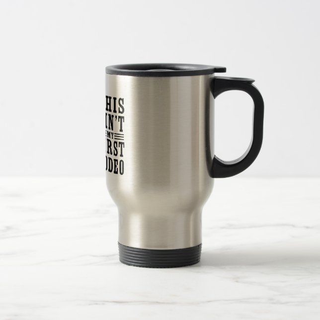 This Ain't My First Rodeo Travel Mug (Right)