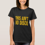 This Ain't No Disco  T-Shirt<br><div class="desc">This Ain't No Disco</div>