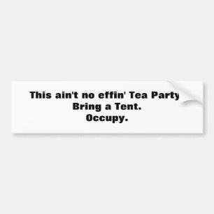 This ain't no effin' Tea Party! Bring a Tent. Bumper Sticker