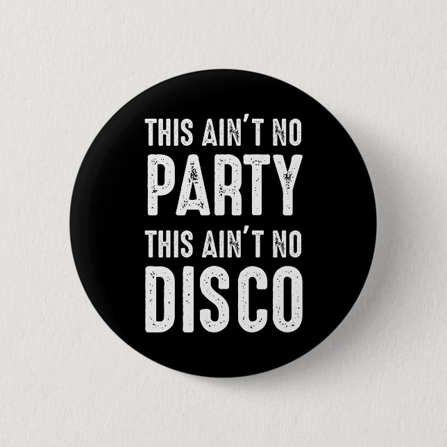 This Ain't No Party, This Ain't No Disco 2 Inch Round Button (Front)