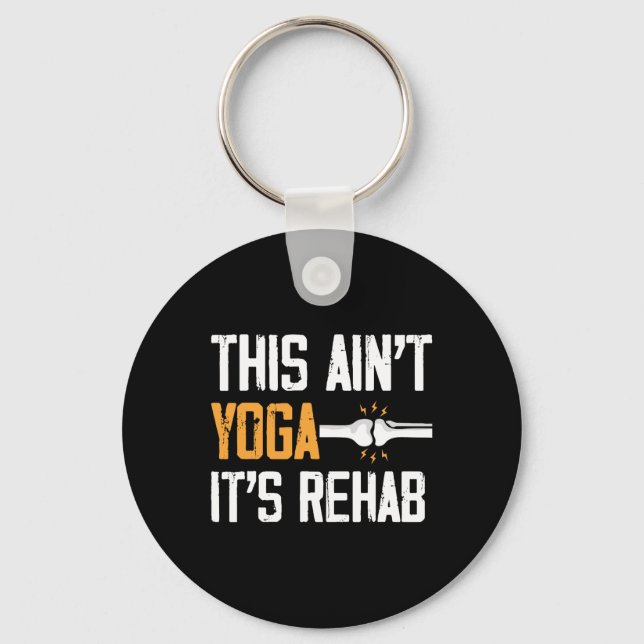 This Aint Yoga Its Rehab Knee Replacement Surgery  Keychain (Front)