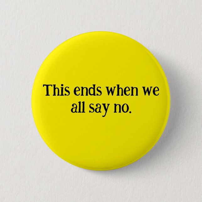 This all ends when we all say no. Round button. 2 Inch Round Button (Front)