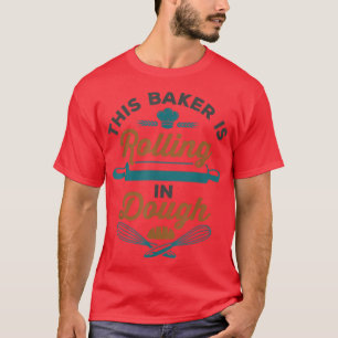 This Baker is Rolling in Dough Funny Baking Bake P T-Shirt