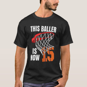 This Baller Is Now 15 - 15Th Birthday Basketball T-Shirt