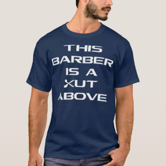 THIS BARBER IS A CUT ABOVE T-Shirt