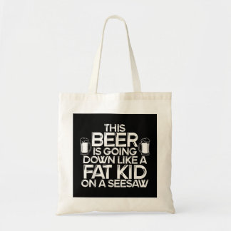 This Beer Is Going Down Like A Fat Kid On A Seesaw Tote Bag
