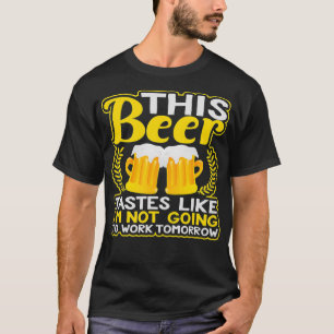 This Beer Tastes Like Im Not Going To Work T-Shirt