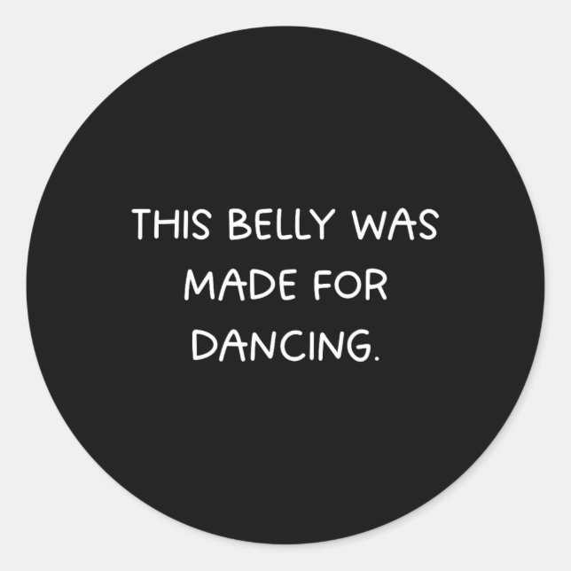 This Belly Was Made For Dancing - Fun Dance Party  Classic Round Sticker (Front)