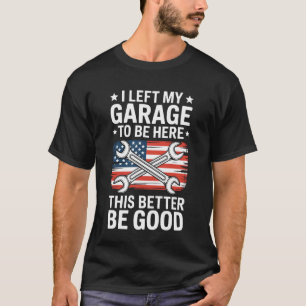 This Better Be Good Left Garage Mechanic Saying T-Shirt