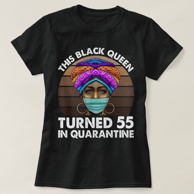 This Black Queen Turned 55 In Quarantine T-Shirt (Design Front)