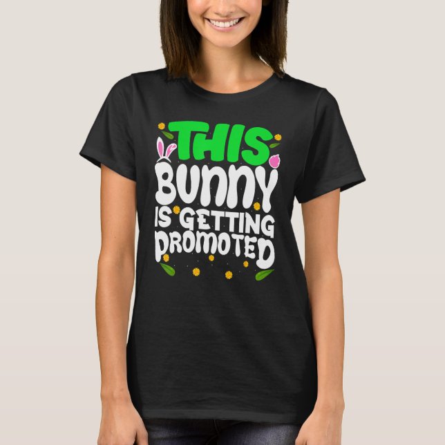 This Bunny Is Getting Promoted Egg Hunt Easter Hap T-Shirt (Front)