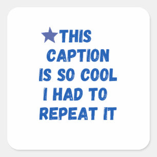 This caption is so cool I had to repeat it Square Sticker