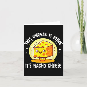 This Cheese is Mine Its Nacho Cheese Funny Card