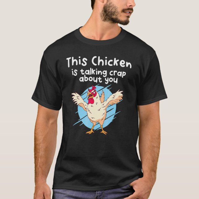 This Chicken Is Talking Crap About You T-Shirt (Front)