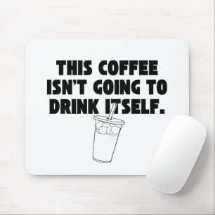 'This Coffee Isn't Going To Drink Itself' Funny  Mouse Pad