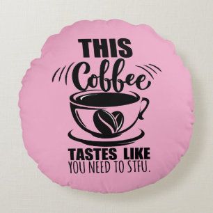 This Coffee Tastes Like You Need To STFU Round Pillow