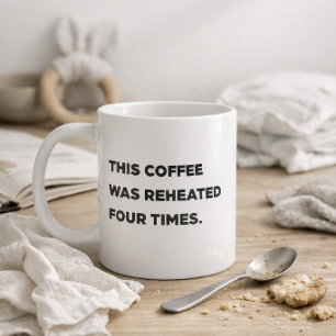"This Coffee Was Reheated Four Times." Funny Mom Mug