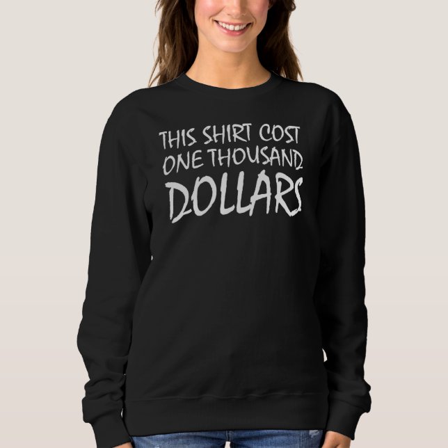 This  Cost One Thousand Dollars  Saying Sweatshirt (Front)