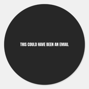 This Could Have Been An Email Classic Round Sticker