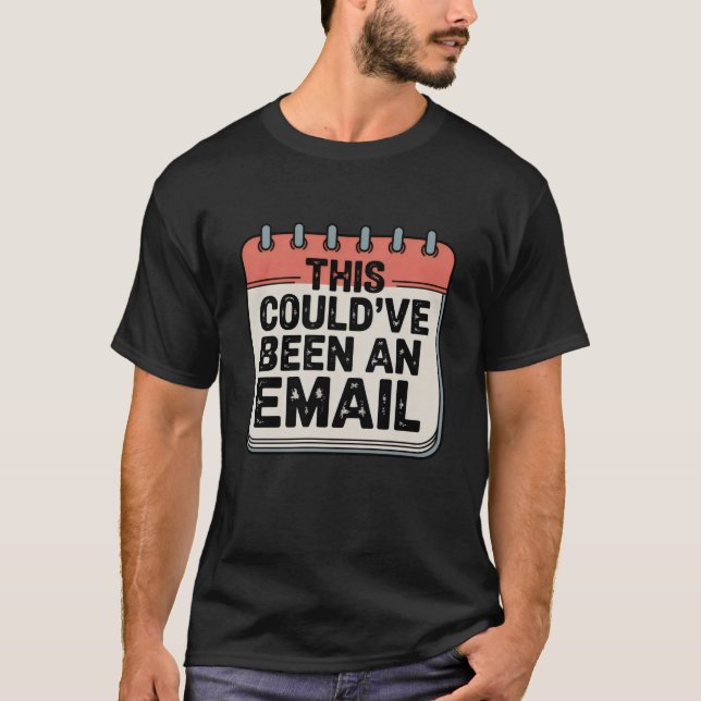This Could’ve Been an Email | Funny Office Quote   T-Shirt (Front)