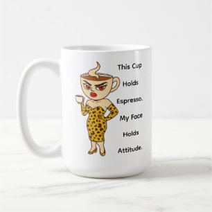 This Cup Holds Espresso. My Face Holds Attitude.